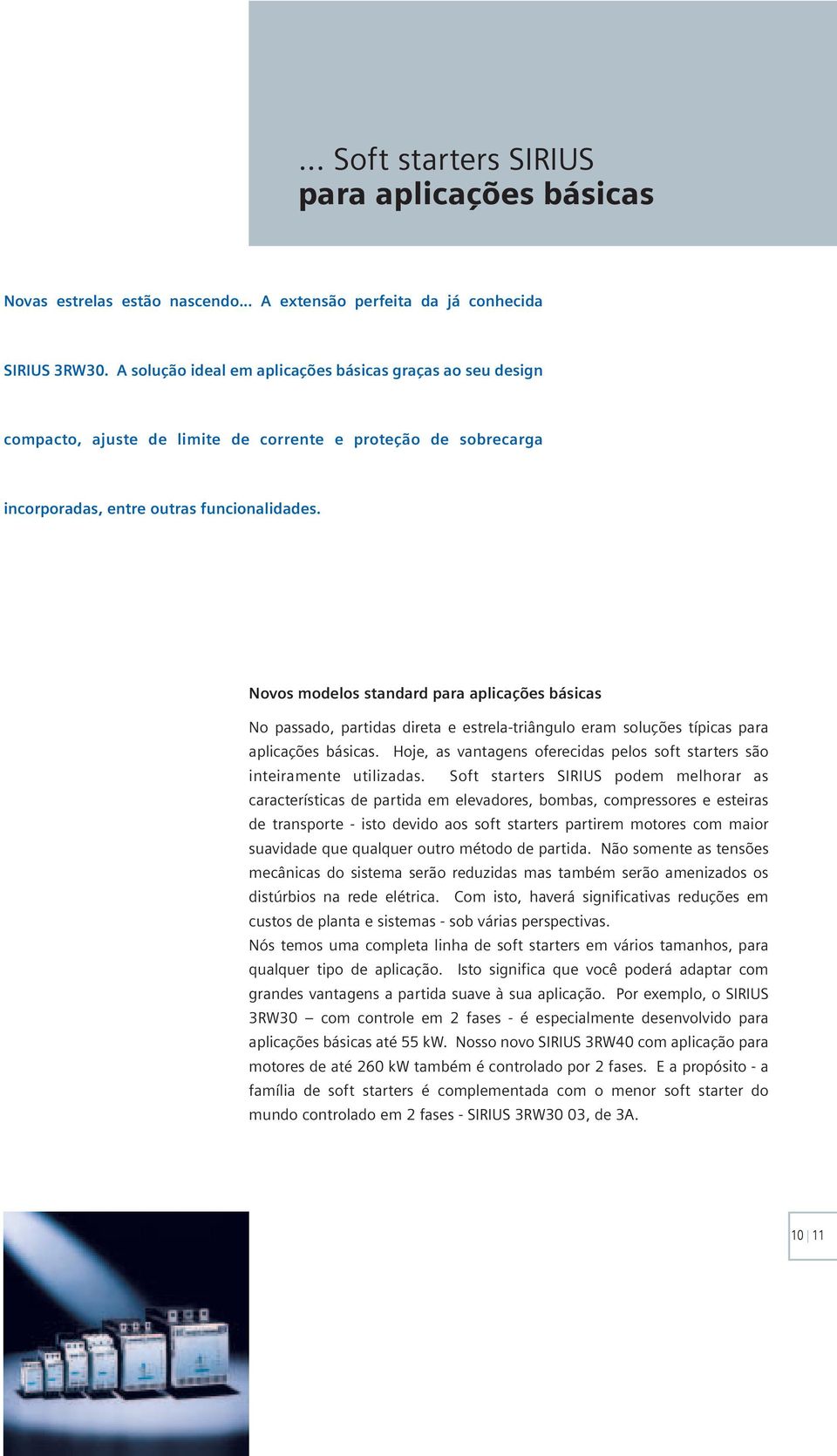 Novos modelos standard para aplicações básicas No passado, partidas direta e estrela-triângulo eram soluções típicas para aplicações básicas.