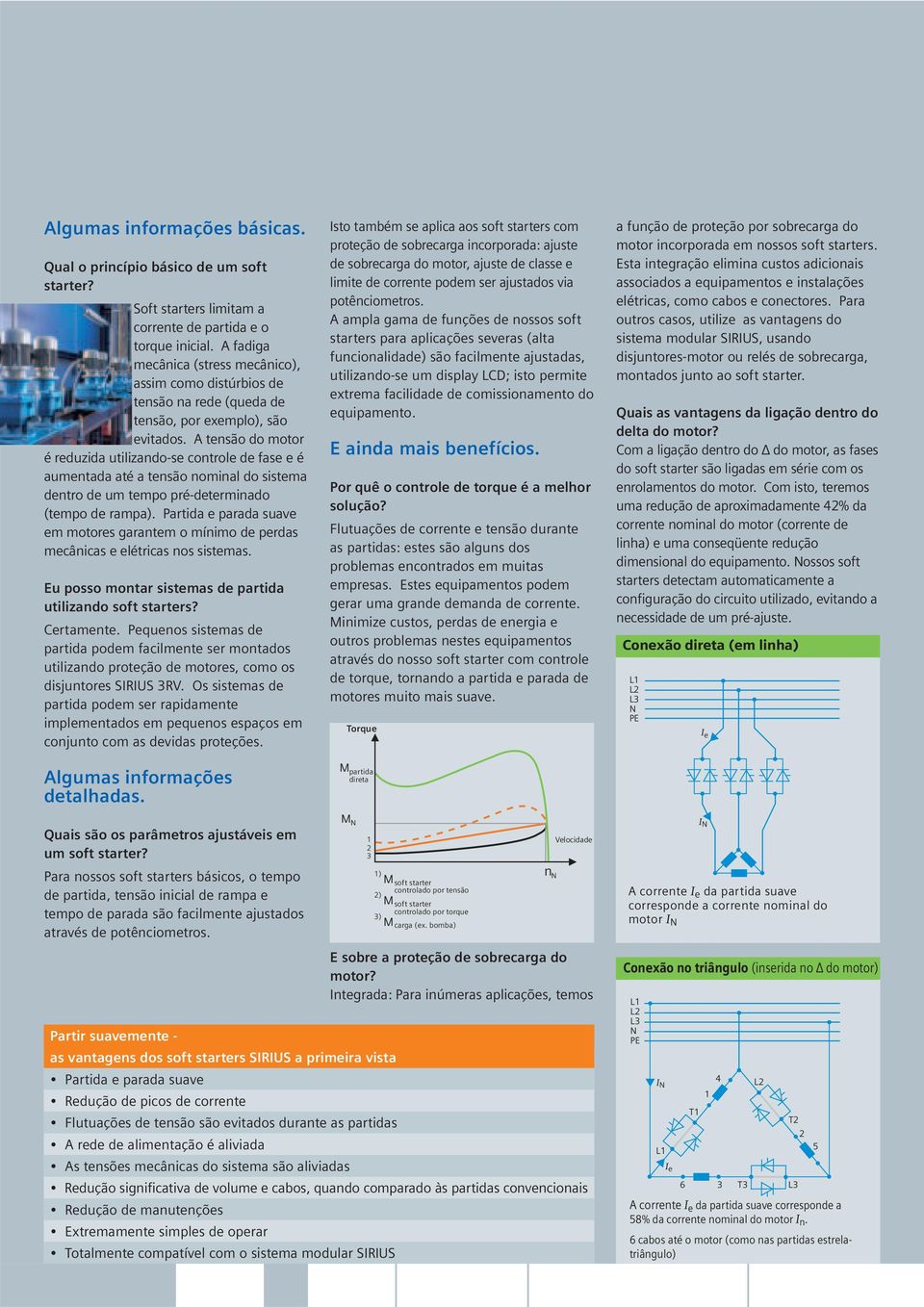 A tensão do motor é reduzida utilizando-se controle de fase e é aumentada até a tensão nominal do sistema dentro de um tempo pré-determinado (tempo de rampa).