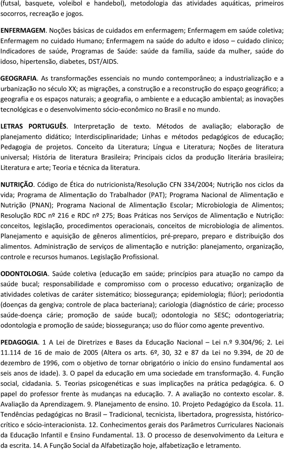 saúde da família, saúde da mulher, saúde do idoso, hipertensão, diabetes, DST/AIDS. GEOGRAFIA.