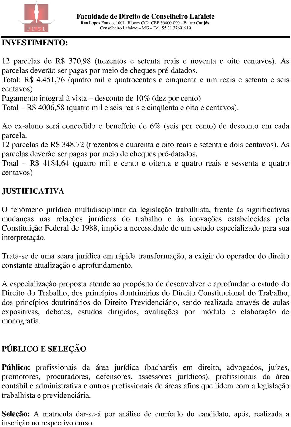 oito e centavos). Ao ex-aluno será concedido o benefício de 6% (seis por cento) de desconto em cada parcela. 12 parcelas de R$ 348,72 (trezentos e quarenta e oito reais e setenta e dois centavos).