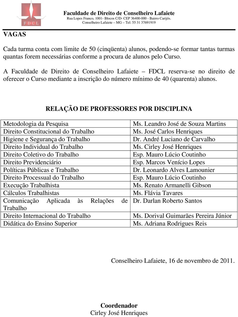 RELAÇÃO DE PROFESSORES POR DISCIPLINA Metodologia da Pesquisa Direito Constitucional do Trabalho Higiene e Segurança do Trabalho Direito Individual do Trabalho Direito Coletivo do Trabalho Direito