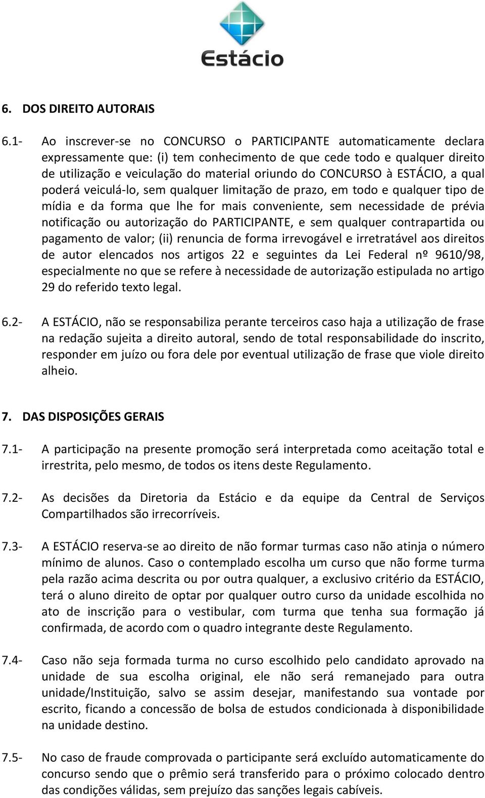 CONCURSO à ESTÁCIO, a qual poderá veiculá-lo, sem qualquer limitação de prazo, em todo e qualquer tipo de mídia e da forma que lhe for mais conveniente, sem necessidade de prévia notificação ou