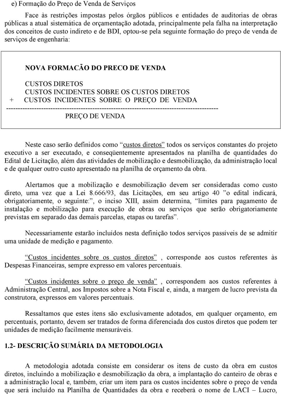 CUSTOS INCIDENTES SOBRE OS CUSTOS DIRETOS + CUSTOS INCIDENTES SOBRE O PREÇO DE VENDA ------------------------------------------------------------------------------------------- PREÇO DE VENDA Neste