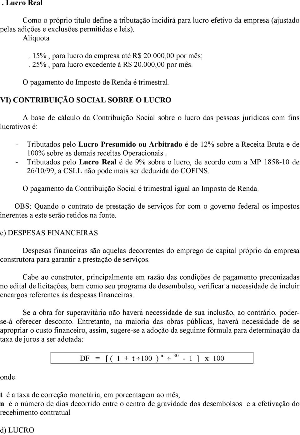 VI) CONTRIBUIÇÃO SOCIAL SOBRE O LUCRO A base de cálculo da Contribuição Social sobre o lucro das pessoas jurídicas com fins lucrativos é: - Tributados pelo Lucro Presumido ou Arbitrado é de 12% sobre