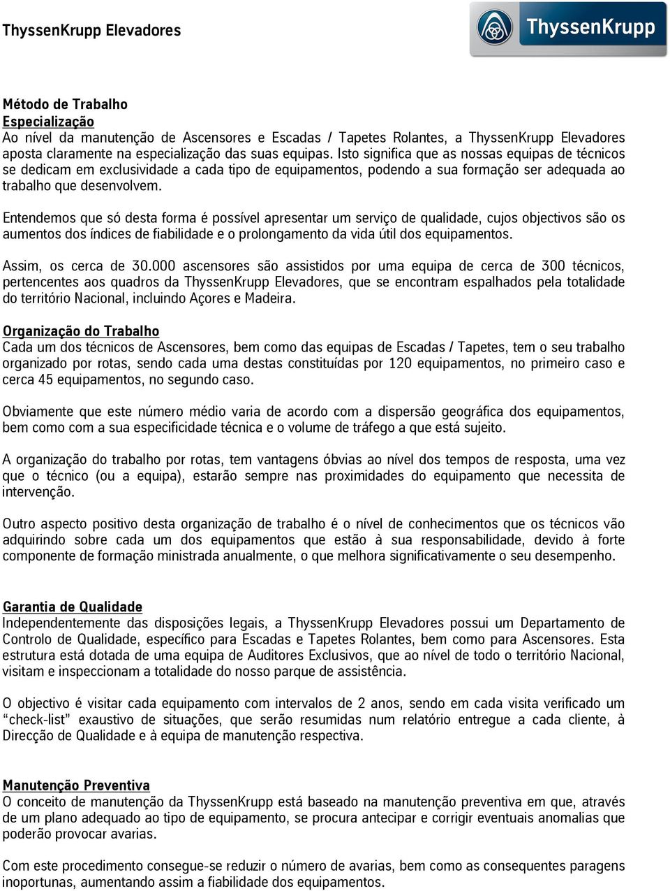 Entendemosquesódestaformaépossívelapresentarumserviçodequalidade,cujosobjectivossãoos aumentosdosíndicesdefiabilidadeeoprolongamentodavidaútildosequipamentos. Assim, os cerca de 30.