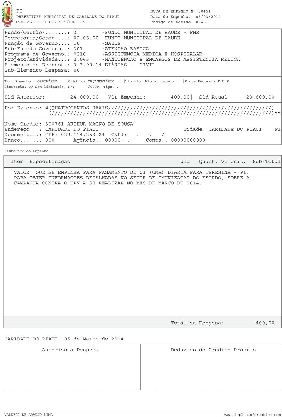 600,00 Por Extenso: #(QUATROCENTOS REAIS////////////////////////////////////////////////////) Nome Credor: 300761-ARTHUR MAGNO DE SOUSA Endereço : CARIDADE DO PIAUI Cidade: CARIDADE DO PIAUI PI