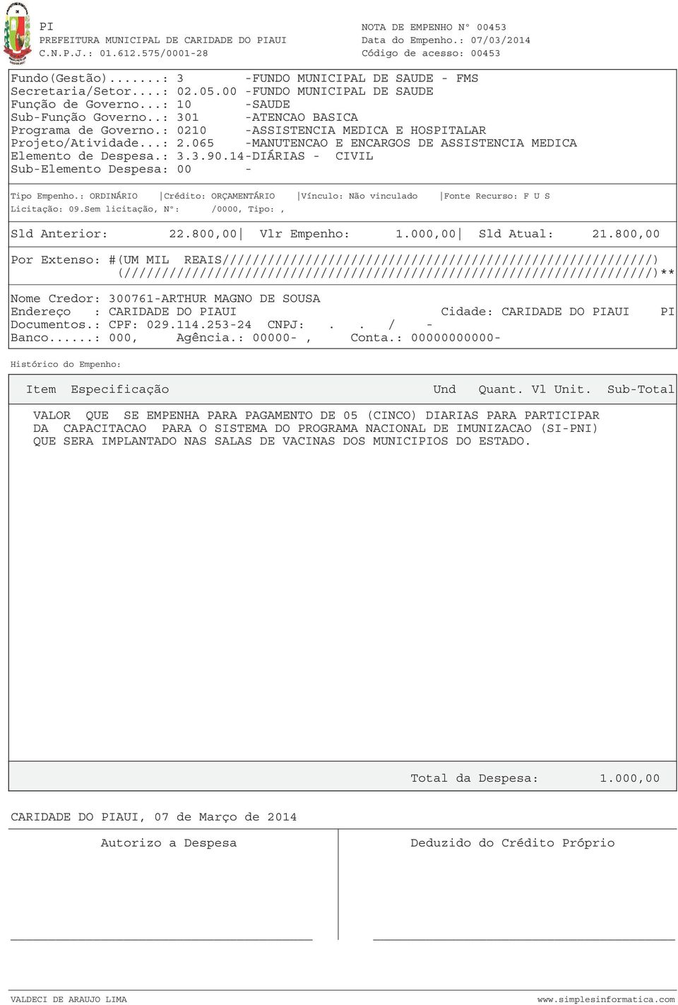 800,00 Por Extenso: #(UM MIL REAIS/////////////////////////////////////////////////////////) Nome Credor: 300761-ARTHUR MAGNO DE SOUSA Endereço : CARIDADE DO PIAUI Cidade: CARIDADE DO PIAUI PI