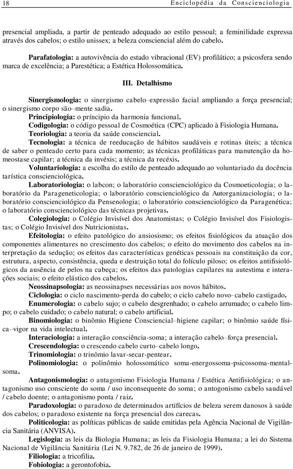 Detalhismo Sinergismologia: o sinergismo cabelo expressão facial ampliando a força presencial; o sinergismo corpo são mente sadia. Principiologia: o príncipio da harmonia funcional.