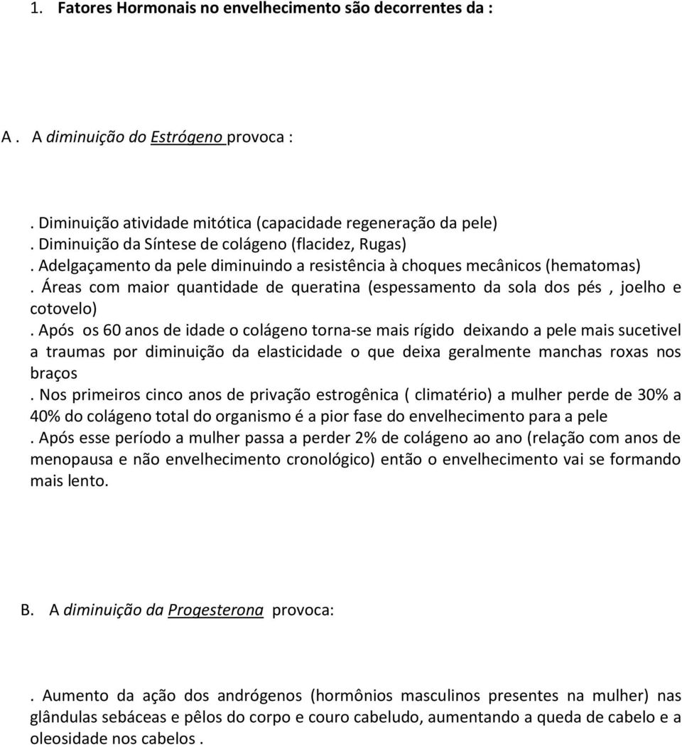 Áreas com maior quantidade de queratina (espessamento da sola dos pés, joelho e cotovelo).