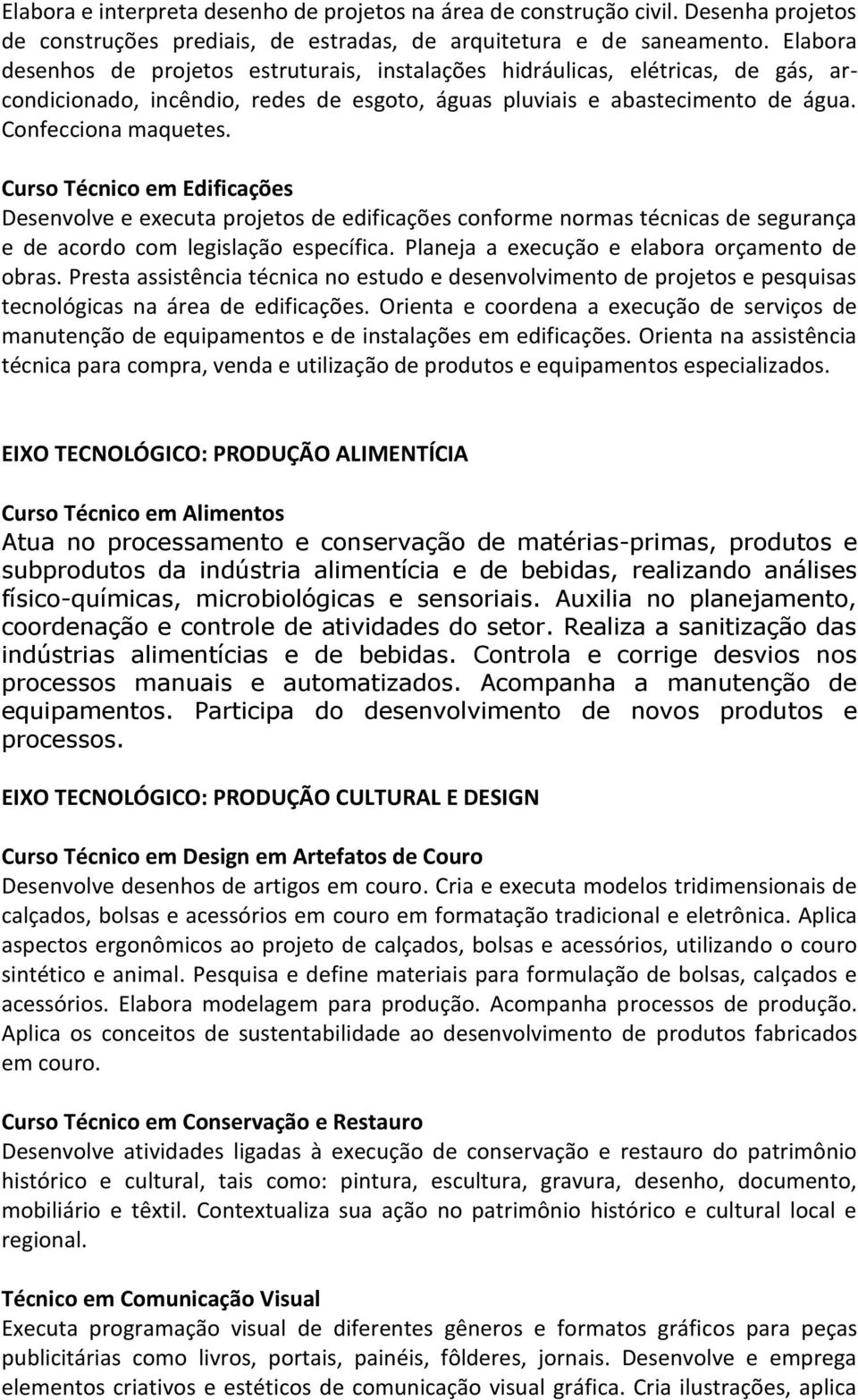 Curso Técnico em Edificações Desenvolve e executa projetos de edificações conforme normas técnicas de segurança e de acordo com legislação específica. Planeja a execução e elabora orçamento de obras.