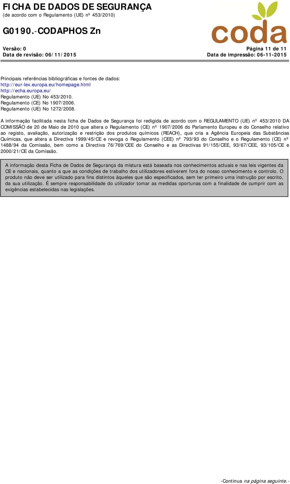 A informação facilitada nesta ficha de Dados de Segurança foi redigida de acordo com o REGULAMENTO (UE) nº 453/2010 DA COMISSÃO de 20 de Maio de 2010 que altera o Regulamento (CE) nº 1907/2006 do