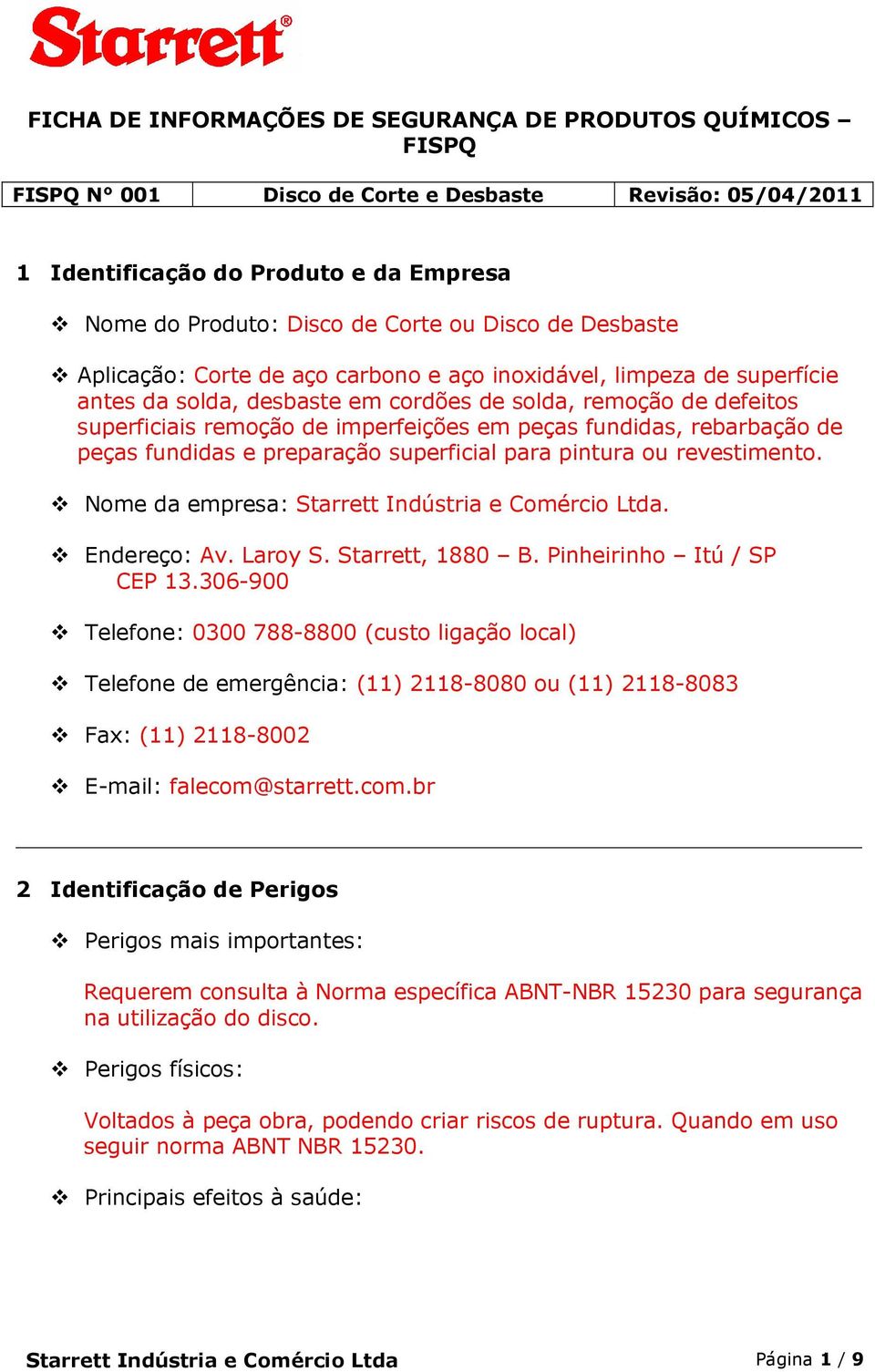 para pintura ou revestimento. Nome da empresa: Starrett Indústria e Comércio Ltda. Endereço: Av. Laroy S. Starrett, 1880 B. Pinheirinho Itú / SP CEP 13.