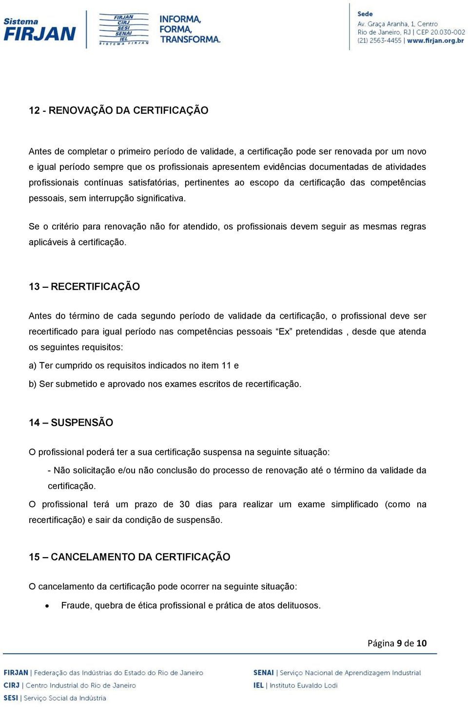 Se o critério para renovação não for atendido, os profissionais devem seguir as mesmas regras aplicáveis à certificação.