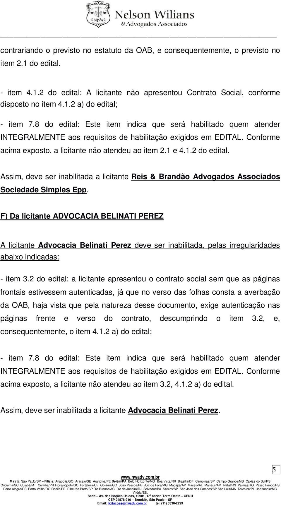 F) Da licitante ADVOCACIA BELINATI PEREZ A licitante Advocacia Belinati Perez deve ser inabilitada, pelas irregularidades abaixo indicadas: - item 3.