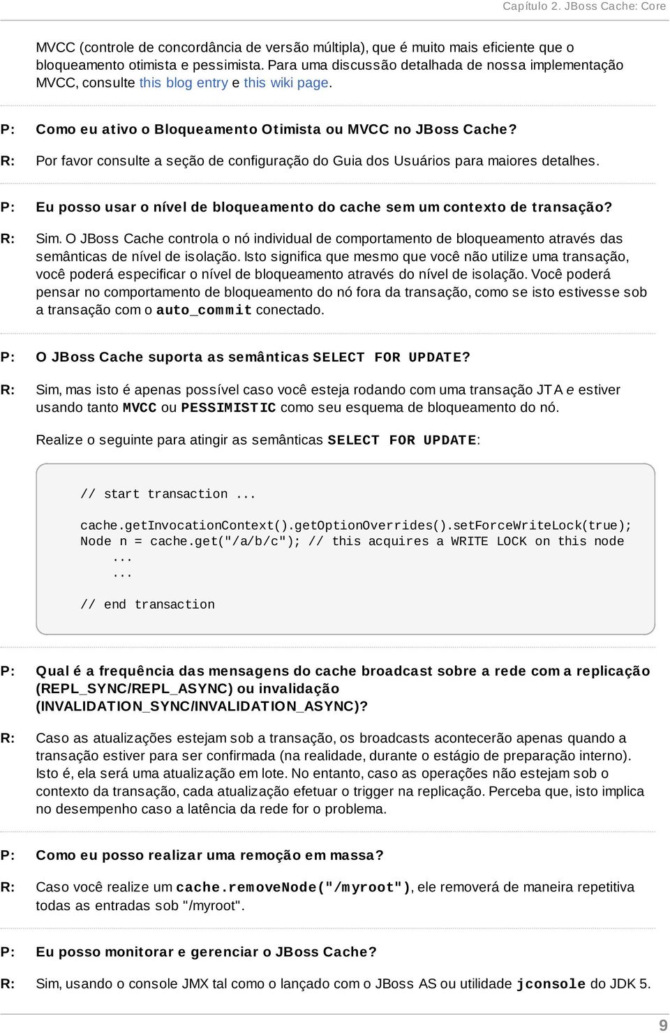 Por favor consulte a seção de configuração do Guia dos Usuários para maiores detalhes. Eu posso usar o nível de bloqueamento do cache sem um contexto de transação? Sim.