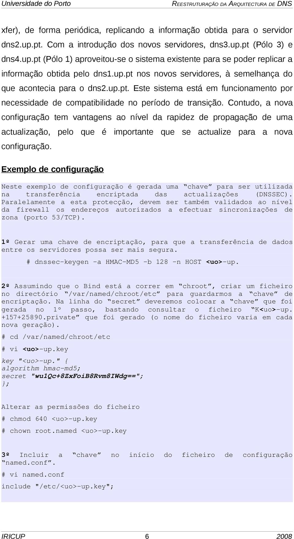 Contudo, a nova configuração tem vantagens ao nível da rapidez de propagação de uma actualização, pelo que é importante que se actualize para a nova configuração.