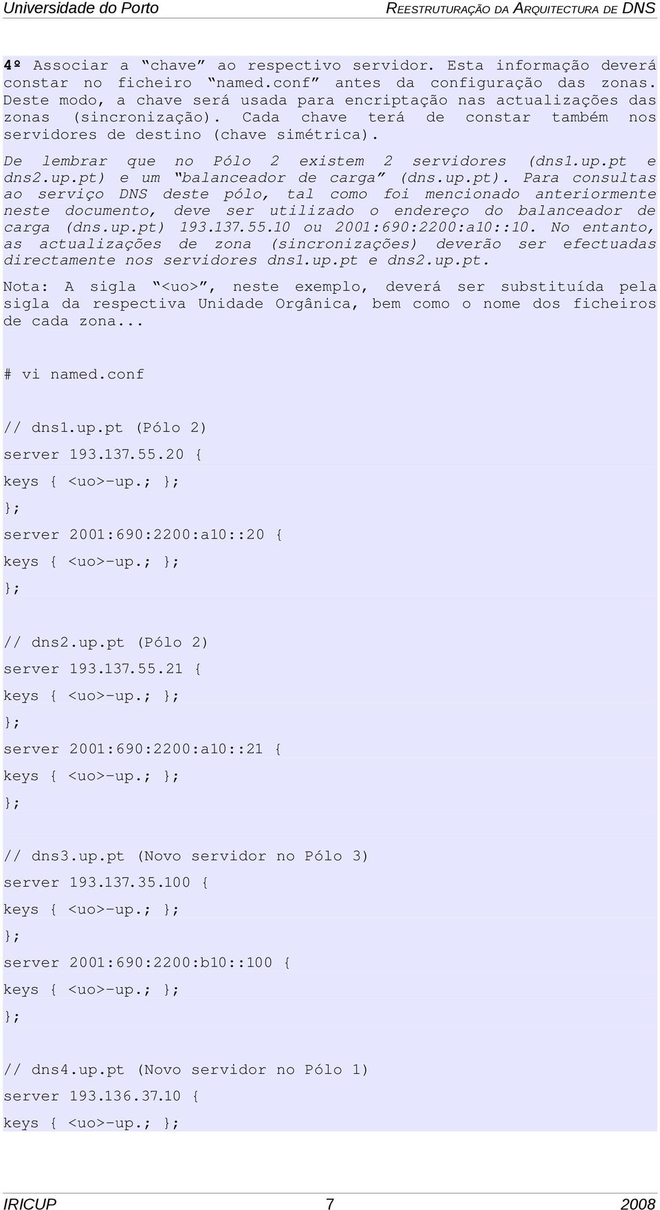 De lembrar que no Pólo 2 existem 2 servidores (dns1.up.pt e dns2.up.pt) 