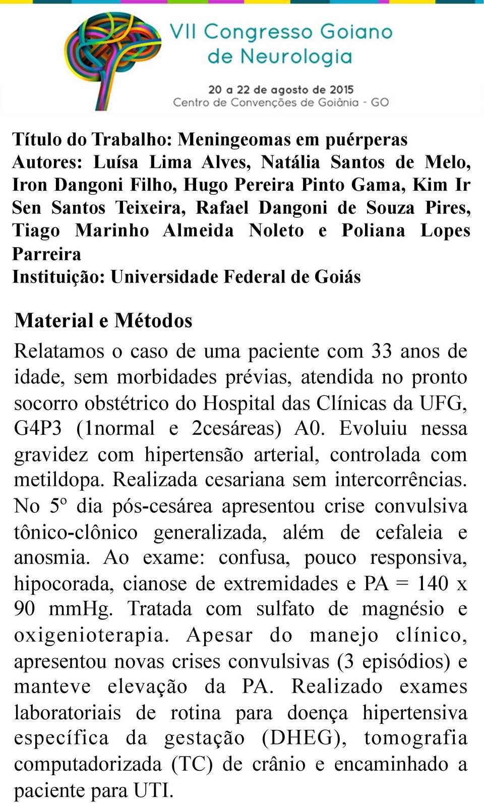 No 5º dia pós-cesárea apresentou crise convulsiva tônico-clônico generalizada, além de cefaleia e anosmia.