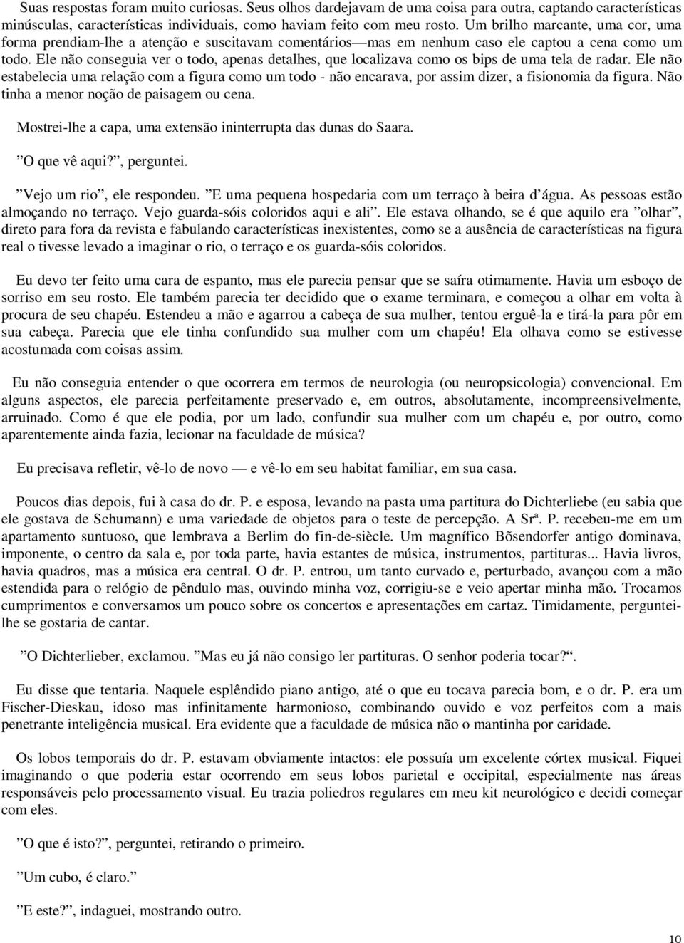 Ele não conseguia ver o todo, apenas detalhes, que localizava como os bips de uma tela de radar.