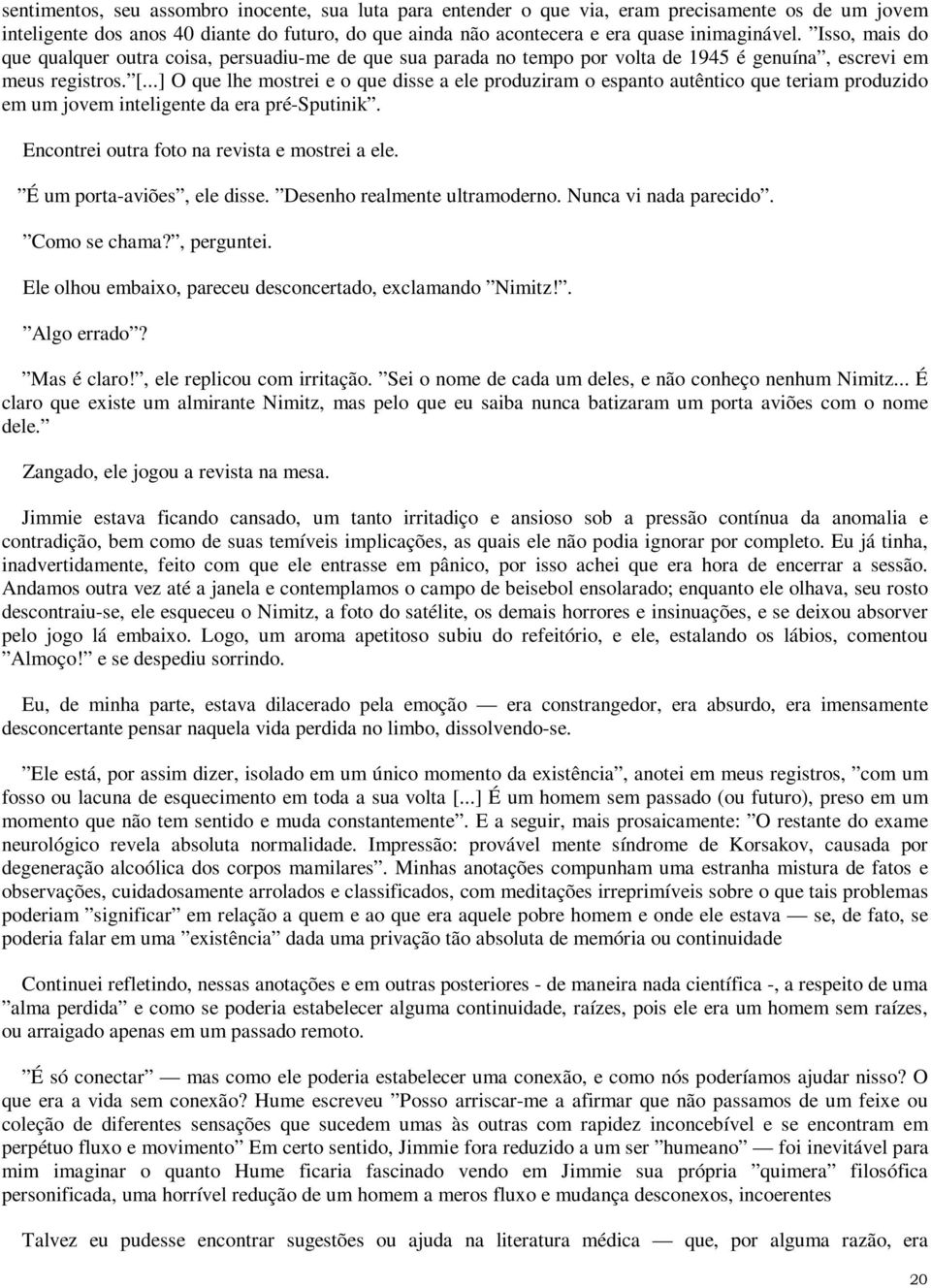 ..] O que lhe mostrei e o que disse a ele produziram o espanto autêntico que teriam produzido em um jovem inteligente da era pré-sputinik. Encontrei outra foto na revista e mostrei a ele.