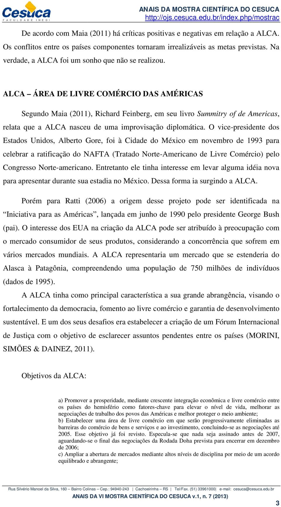 ALCA ÁREA DE LIVRE COMÉRCIO DAS AMÉRICAS Segundo Maia (2011), Richard Feinberg, em seu livro Summitry of de Americas, relata que a ALCA nasceu de uma improvisação diplomática.