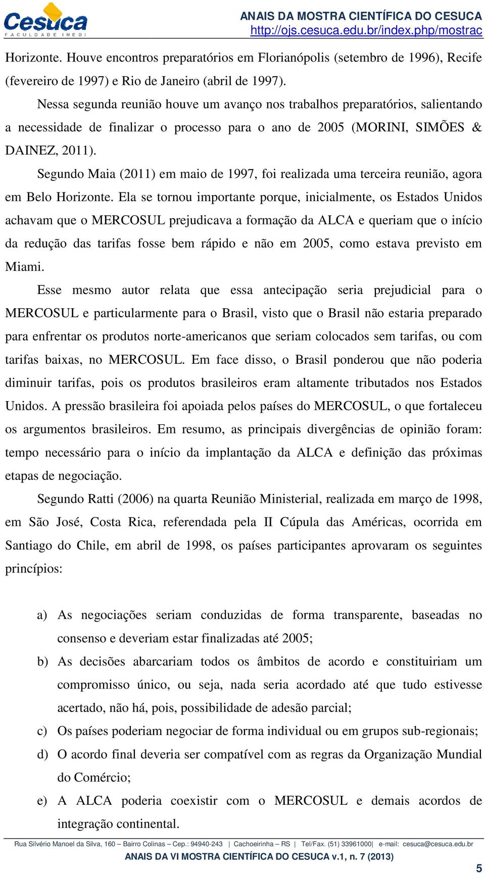 Segundo Maia (2011) em maio de 1997, foi realizada uma terceira reunião, agora em Belo Horizonte.