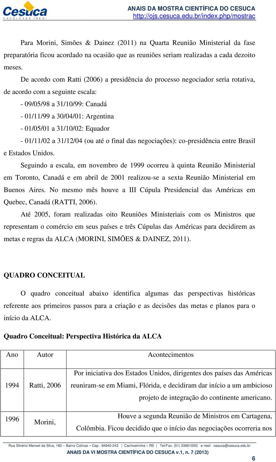 Equador - 01/11/02 a 31/12/04 (ou até o final das negociações): co-presidência entre Brasil e Estados Unidos.