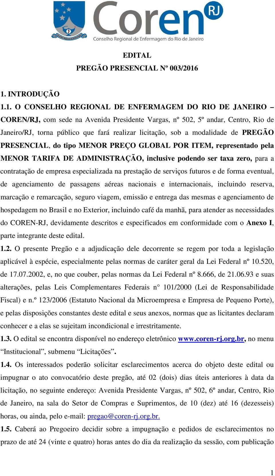 licitação, sob a modalidade de PREGÃO PRESENCIAL, do tipo MENOR PREÇO GLOBAL POR ITEM, representado pela MENOR TARIFA DE ADMINISTRAÇÃO, inclusive podendo ser taxa zero, para a contratação de empresa