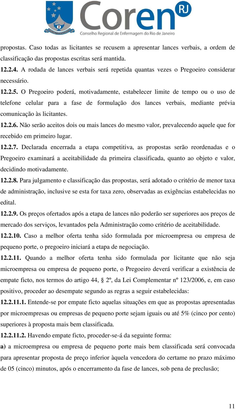 O Pregoeiro poderá, motivadamente, estabelecer limite de tempo ou o uso de telefone celular para a fase de formulação dos lances verbais, mediante prévia comunicação às licitantes. 12.2.6.