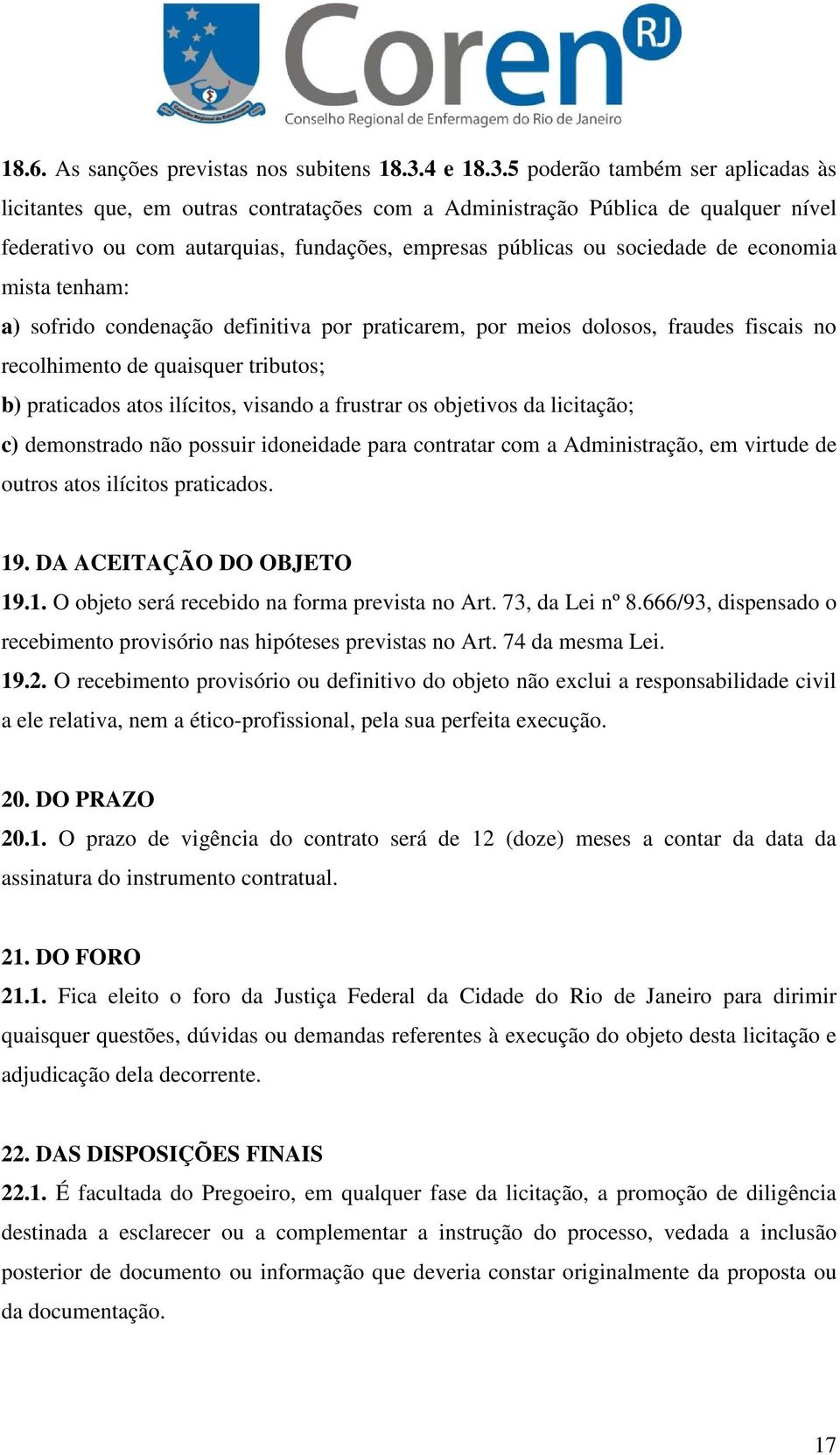 5 poderão também ser aplicadas às licitantes que, em outras contratações com a Administração Pública de qualquer nível federativo ou com autarquias, fundações, empresas públicas ou sociedade de