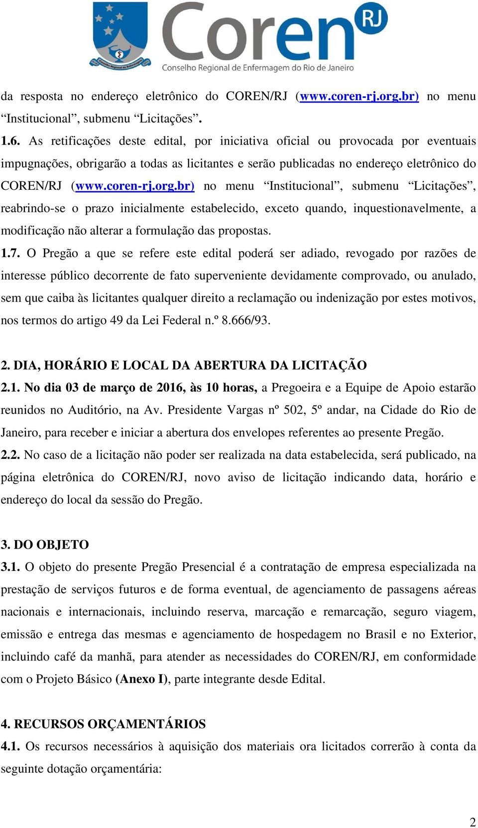 br) no menu Institucional, submenu Licitações, reabrindo-se o prazo inicialmente estabelecido, exceto quando, inquestionavelmente, a modificação não alterar a formulação das propostas. 1.7.