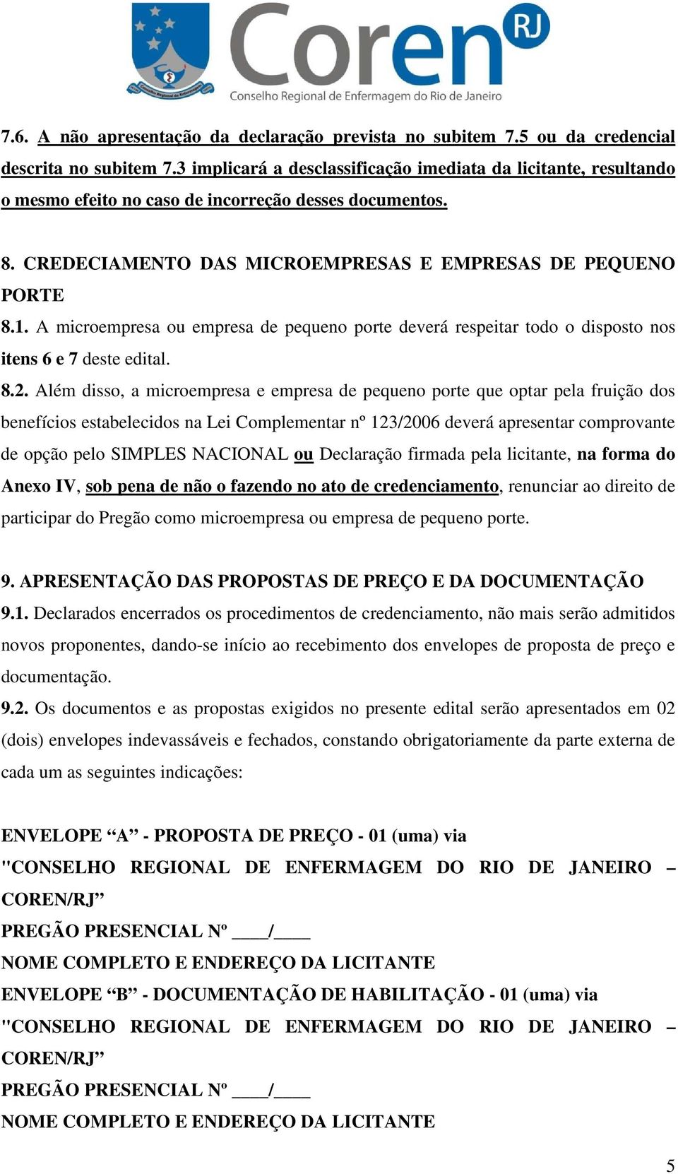 A microempresa ou empresa de pequeno porte deverá respeitar todo o disposto nos itens 6 e 7 deste edital. 8.2.