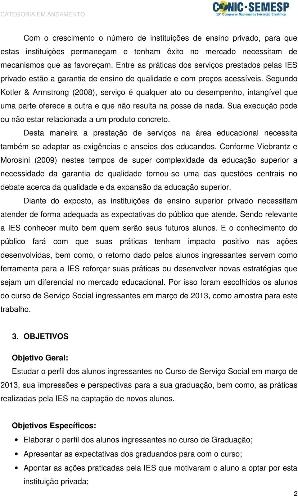 Segundo Kotler & Armstrong (2008), serviço é qualquer ato ou desempenho, intangível que uma parte oferece a outra e que não resulta na posse de nada.