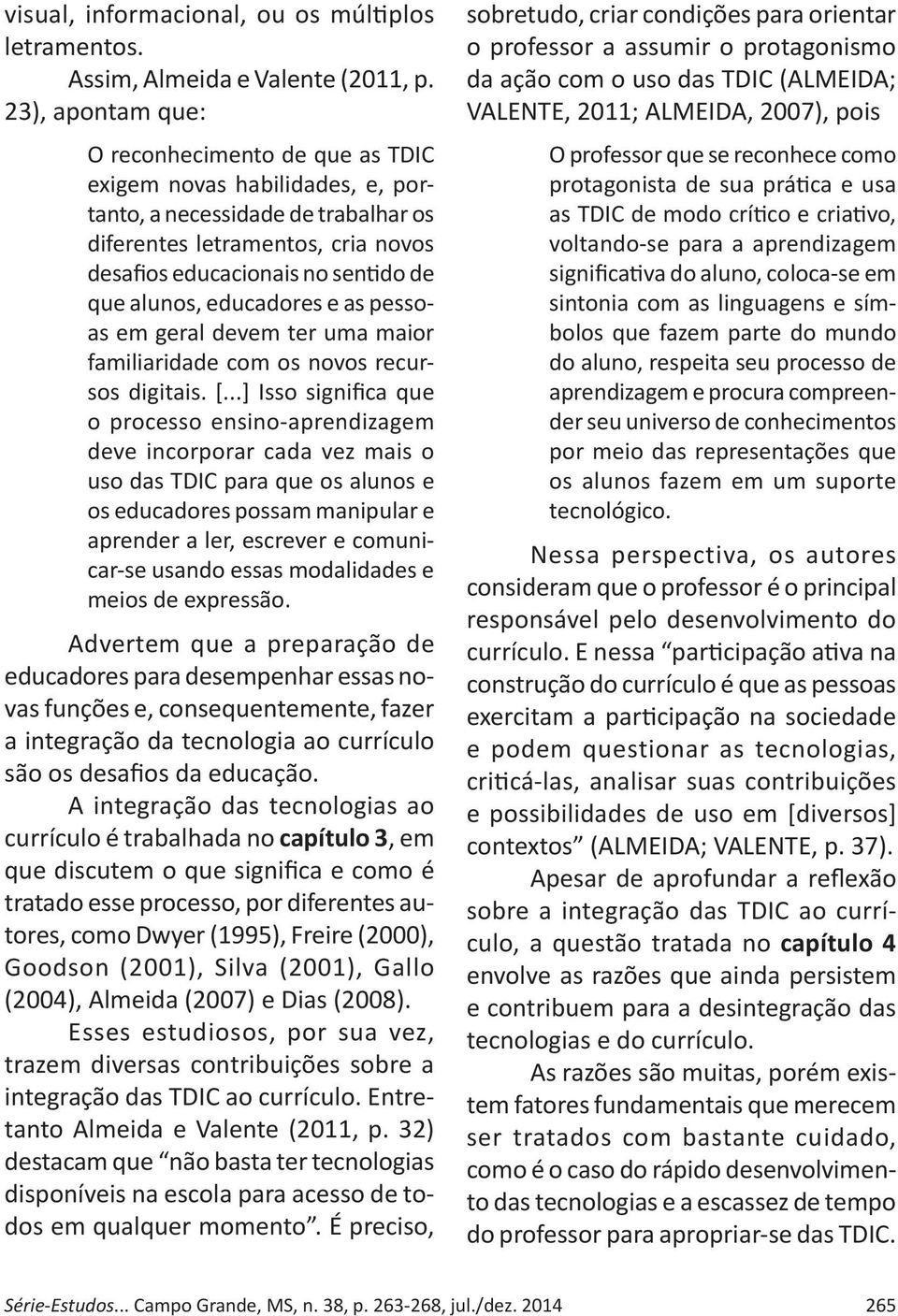 alunos, educadores e as pessoas em geral devem ter uma maior familiaridade com os novos recursos digitais. [.