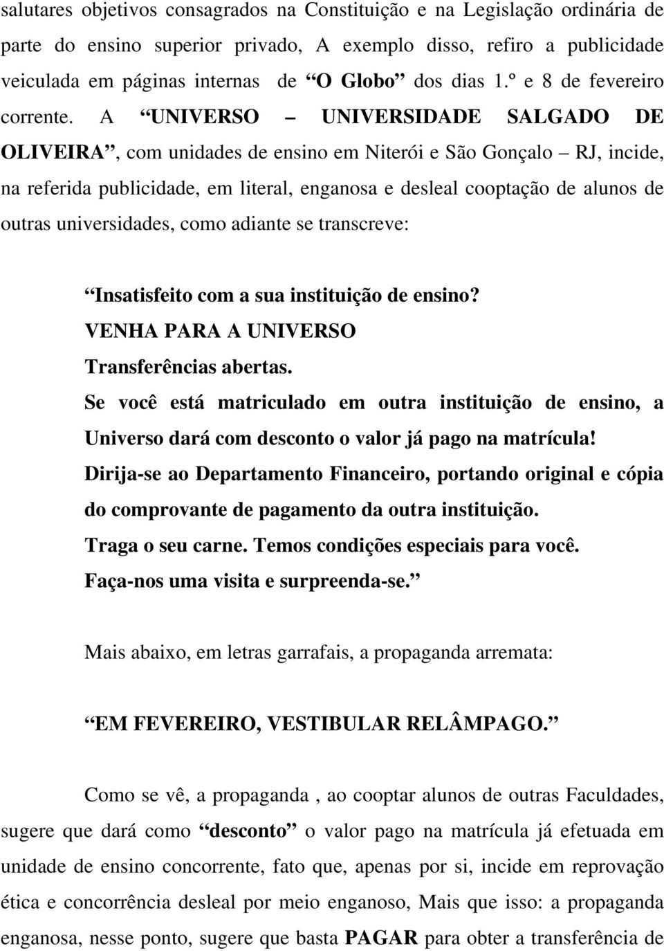 A UNIVERSO UNIVERSIDADE SALGADO DE OLIVEIRA, com unidades de ensino em Niterói e São Gonçalo RJ, incide, na referida publicidade, em literal, enganosa e desleal cooptação de alunos de outras