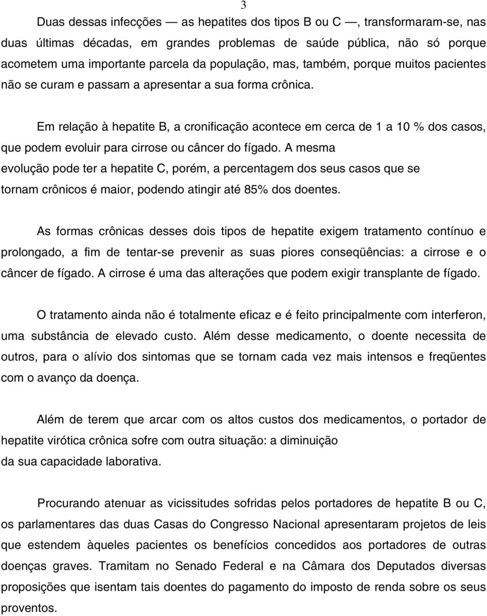 Em relação à hepatite B, a cronificação acontece em cerca de 1 a 10 % dos casos, que podem evoluir para cirrose ou câncer do fígado.