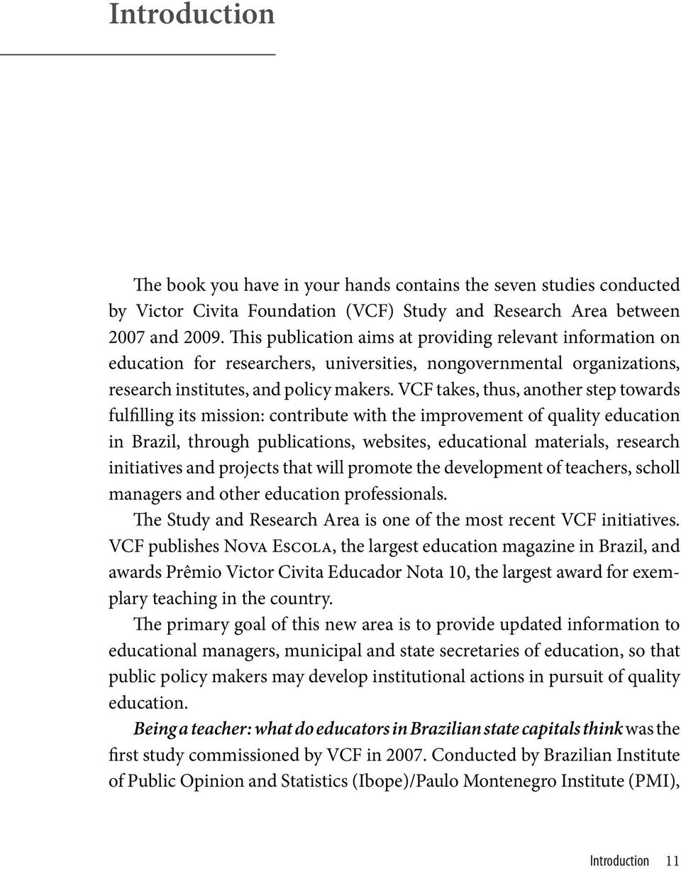 VCF takes, thus, another step towards fulfilling its mission: contribute with the improvement of quality education in Brazil, through publications, websites, educational materials, research