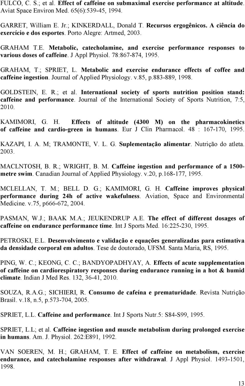 78:867-874, 1995. GRAHAM, T.; SPRIET, L. Metabolic and exercise endurance effects of coffee and caffeine ingestion. Journal of Applied Physiology. v.85, p.883-889, 1998. GOLDSTEIN, E. R.; et al.