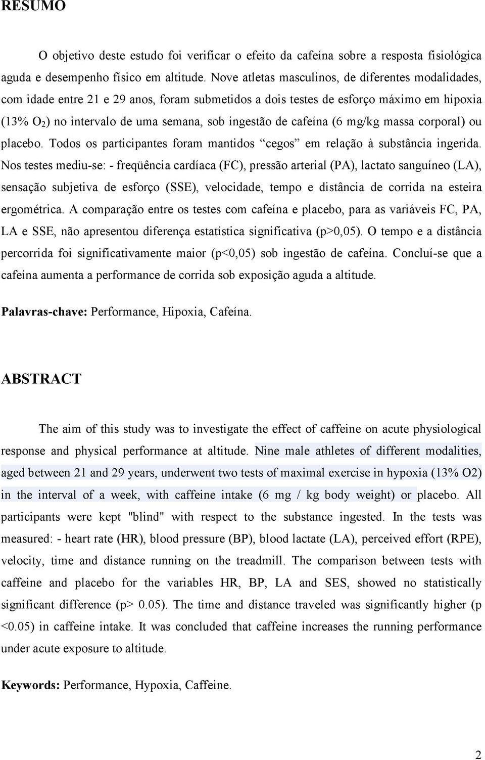 cafeína (6 mg/kg massa corporal) ou placebo. Todos os participantes foram mantidos cegos em relação à substância ingerida.