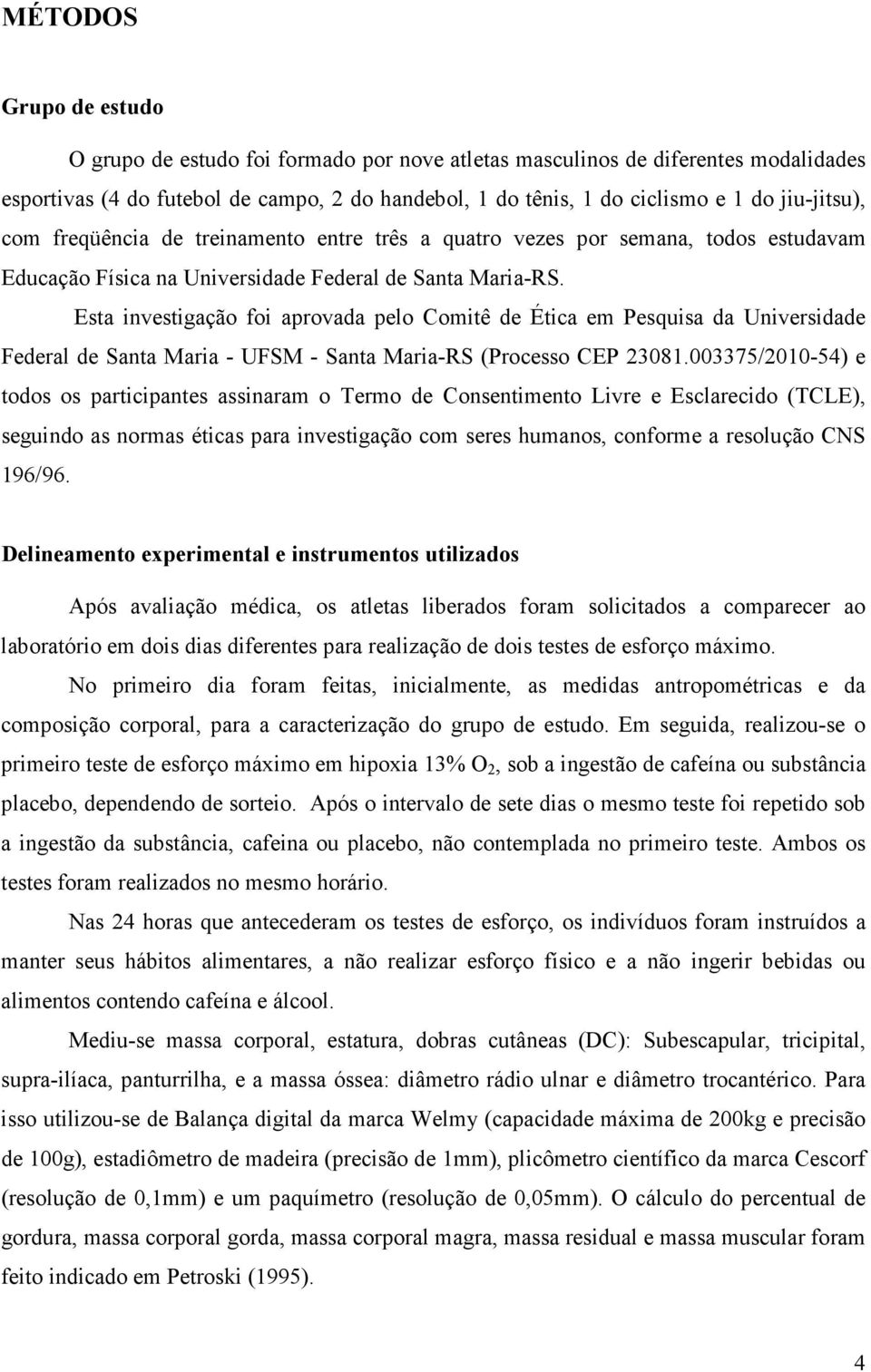 Esta investigação foi aprovada pelo Comitê de Ética em Pesquisa da Universidade Federal de Santa Maria - UFSM - Santa Maria-RS (Processo CEP 23081.