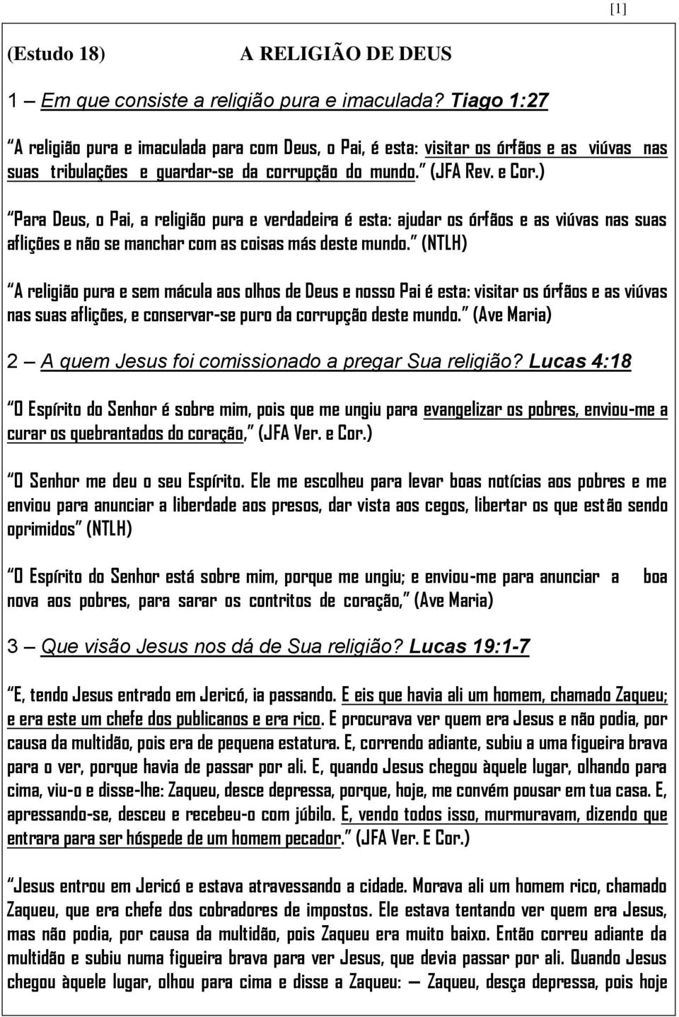 ) Para Deus, o Pai, a religião pura e verdadeira é esta: ajudar os órfãos e as viúvas nas suas aflições e não se manchar com as coisas más deste mundo.