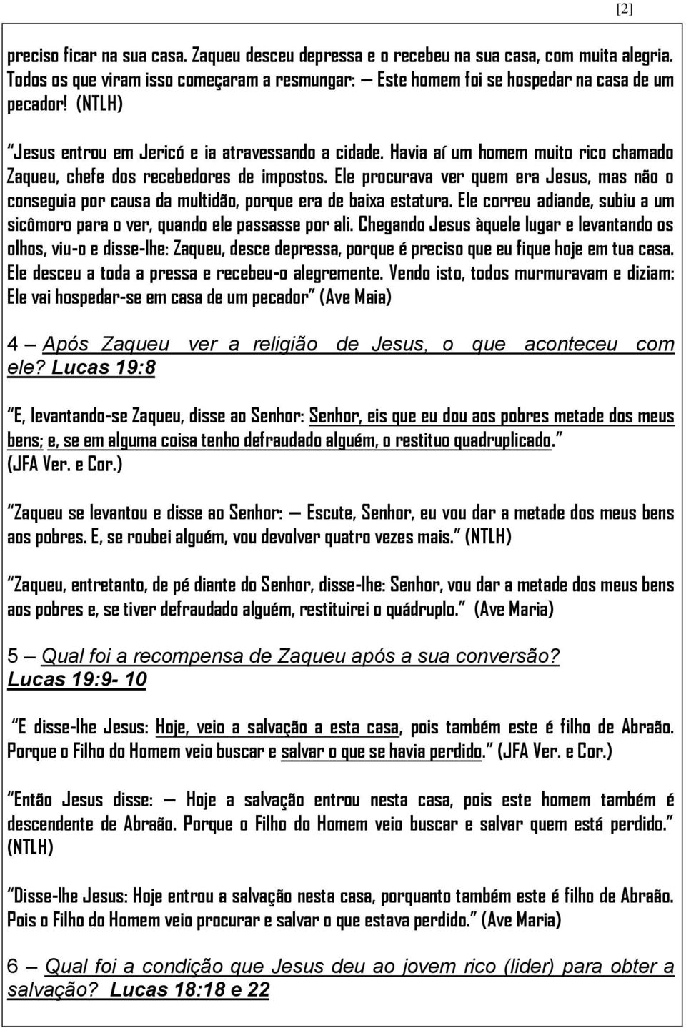 Ele procurava ver quem era Jesus, mas não o conseguia por causa da multidão, porque era de baixa estatura. Ele correu adiande, subiu a um sicômoro para o ver, quando ele passasse por ali.