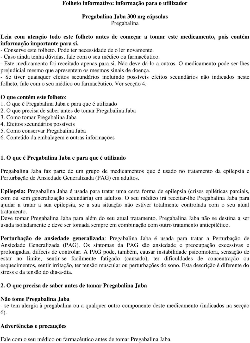 - Este medicamento foi receitado apenas para si. Não deve dá-lo a outros. O medicamento pode ser-lhes prejudicial mesmo que apresentem os mesmos sinais de doença.