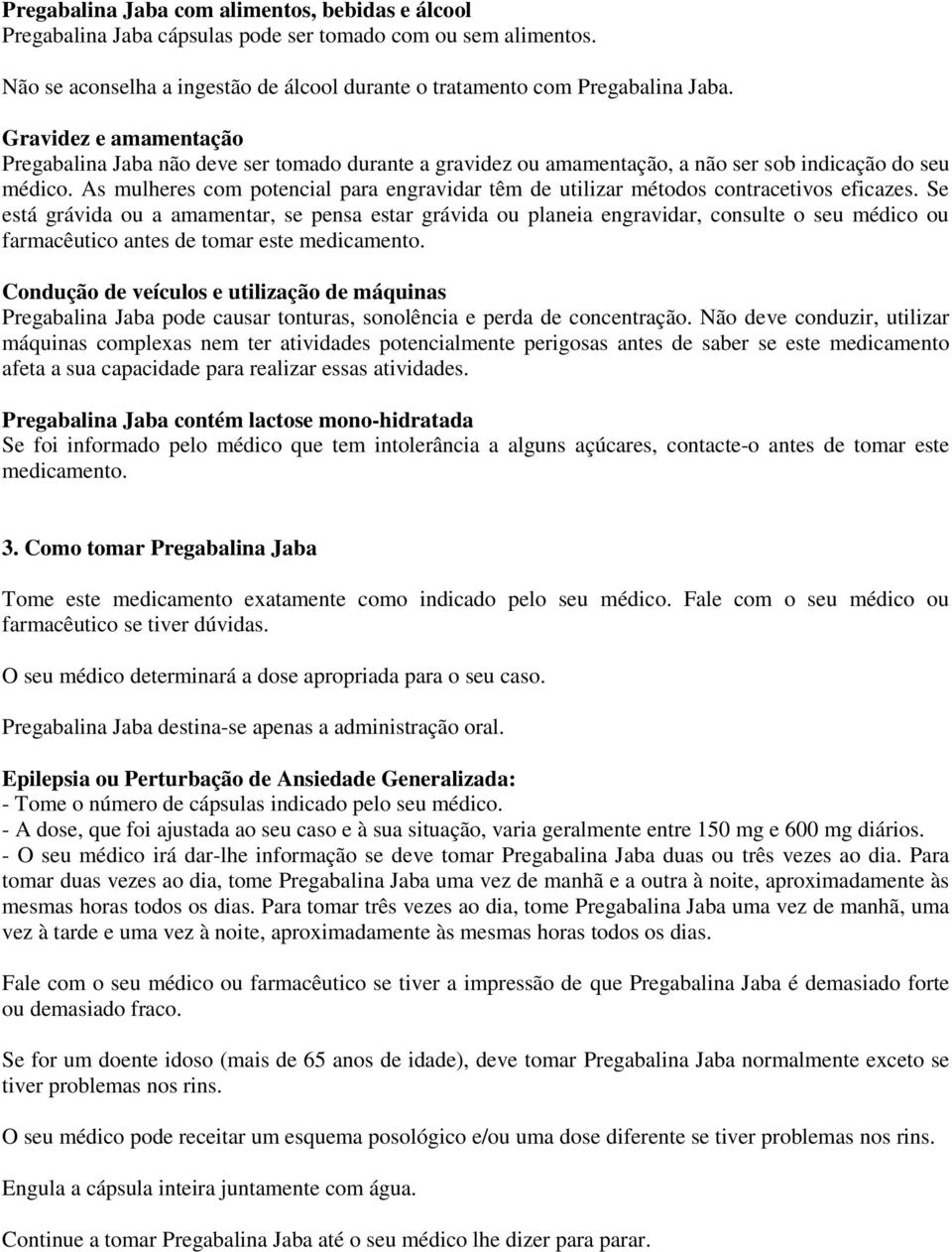 As mulheres com potencial para engravidar têm de utilizar métodos contracetivos eficazes.