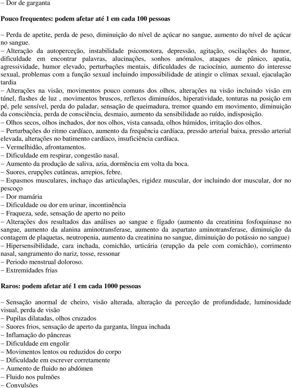 agressividade, humor elevado, perturbações mentais, dificuldades de raciocínio, aumento do interesse sexual, problemas com a função sexual incluindo impossibilidade de atingir o clímax sexual,