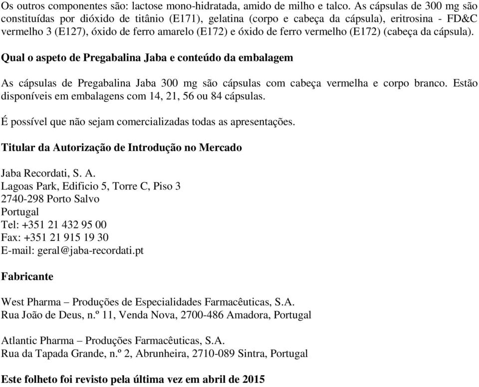 vermelho (E172) (cabeça da cápsula). Qual o aspeto de Pregabalina Jaba e conteúdo da embalagem As cápsulas de Pregabalina Jaba 300 mg são cápsulas com cabeça vermelha e corpo branco.