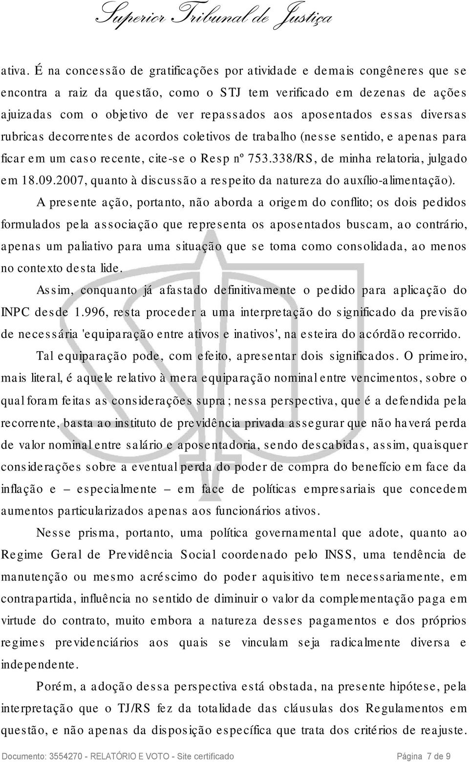 aposentados essas diversas rubricas decorrentes de acordos coletivos de trabalho (nesse sentido, e apenas para ficar em um caso recente, cite-se o Resp nº 753.