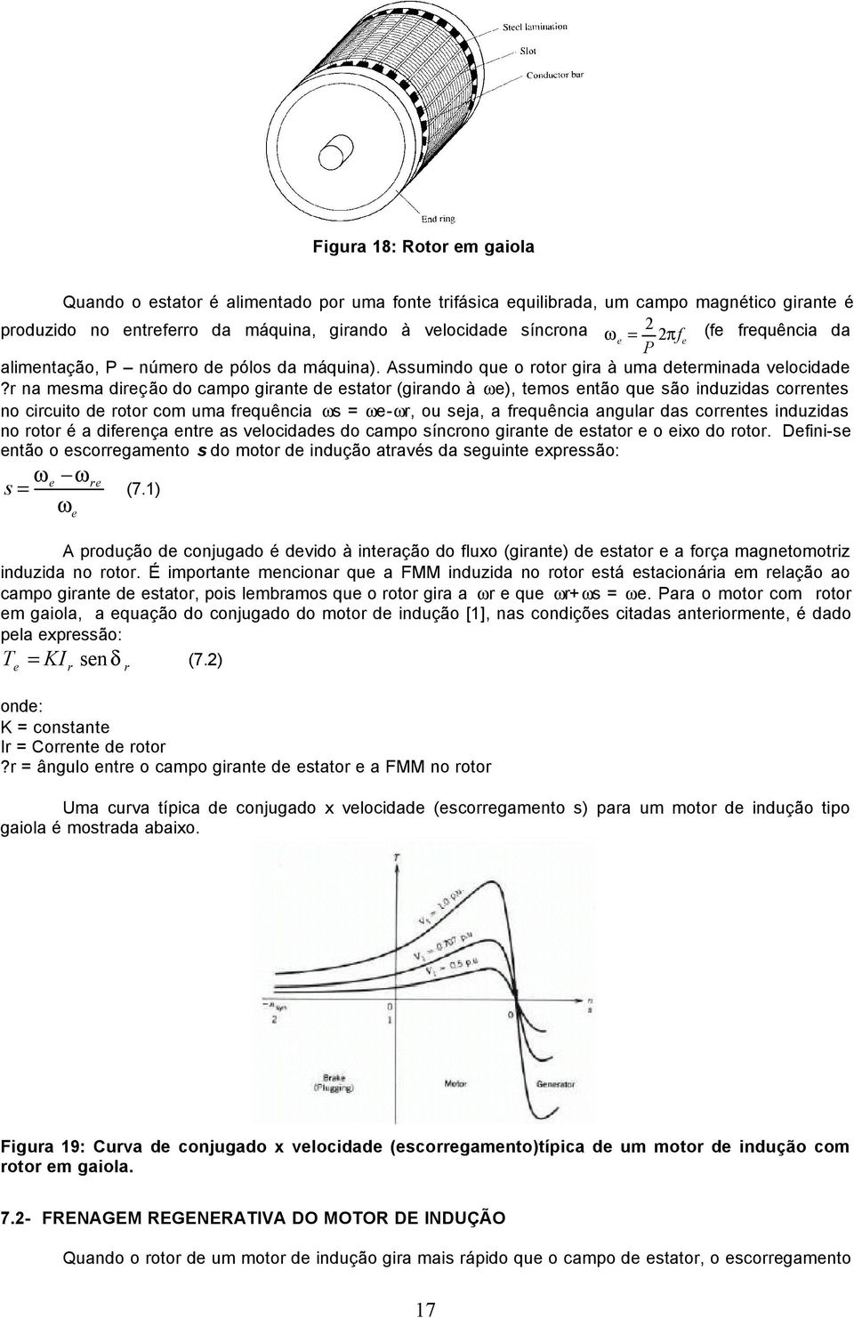 na mesma dieção do campo giante de estato (giando à ωe), temos então que são induzidas coentes no cicuito de oto com uma fequência ωs = ωe-ω, ou seja, a fequência angula das coentes induzidas no oto