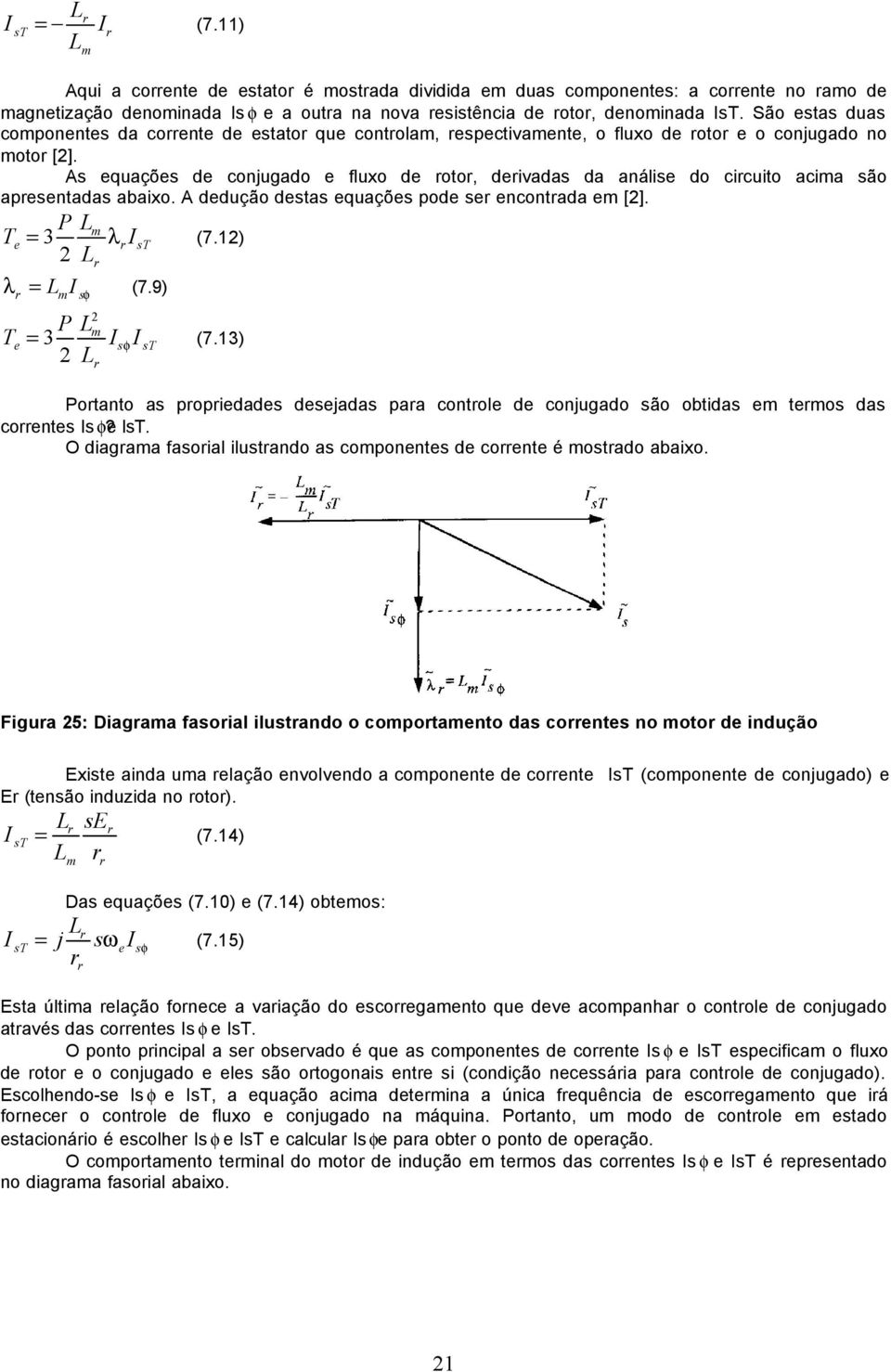 As equações de conjugado e fluxo de oto, deivadas da análise do cicuito acima são apesentadas abaixo. A dedução destas equações pode se encontada em [2]. P m Te = 3 λ IsT (7.12) 2 λ = mi sφ (7.