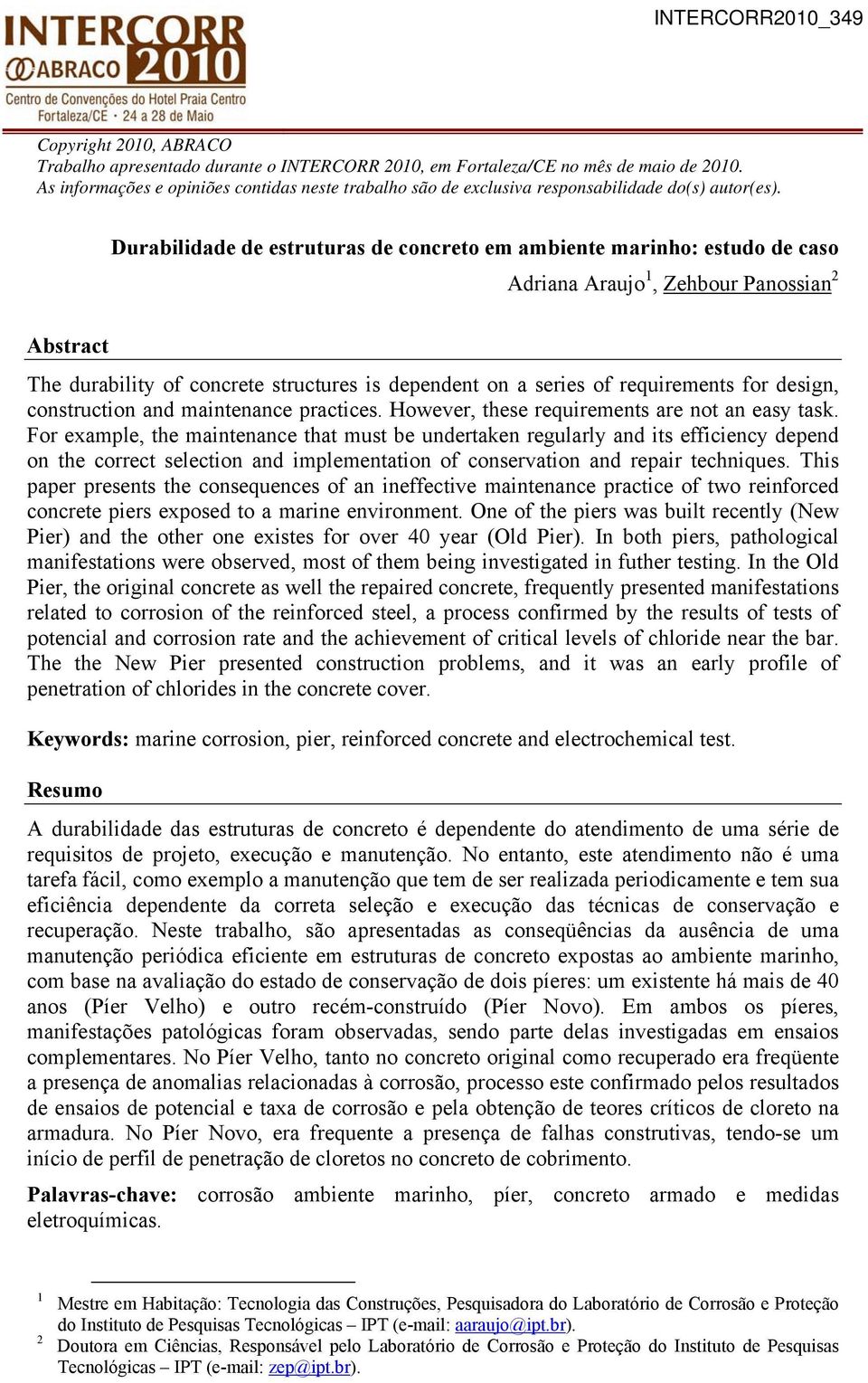 Abstract Durabilidade de estruturas de concreto em ambiente marinho: estudo de caso Adriana Araujo 1, Zehbour Panossian 2 The durability of concrete structures is dependent on a series of